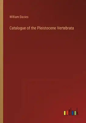 Catalogue of the Pleistocene Vertebrata