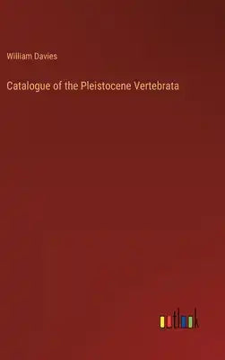 Catalogue of the Pleistocene Vertebrata