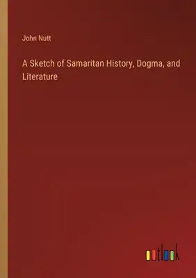 A Sketch of Samaritan History, Dogma, and Literature