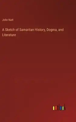 A Sketch of Samaritan History, Dogma, and Literature