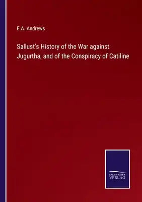 Sallust's History of the War against Jugurtha, and of the Conspiracy of Catiline