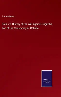 Sallust's History of the War against Jugurtha, and of the Conspiracy of Catiline