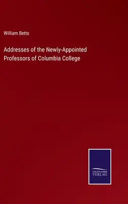 Addresses of the Newly-Appointed Professors of Columbia College