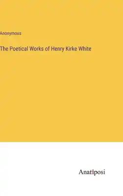 The Poetical Works of Henry Kirke White