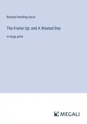 The Frame Up; and A Wasted Day: in large print
