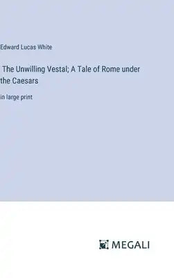 The Unwilling Vestal; A Tale of Rome under the Caesars: in large print