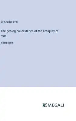 The geological evidence of the antiquity of man: in large print