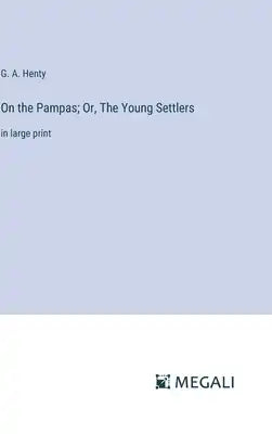 On the Pampas; Or, The Young Settlers: in large print