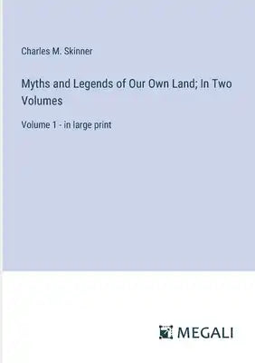 Myths and Legends of Our Own Land; In Two Volumes: Volume 1 - in large print