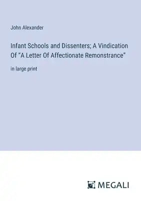 Infant Schools and Dissenters; A Vindication Of "A Letter Of Affectionate Remonstrance": in large print