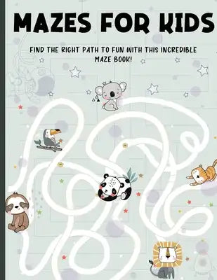 Mazes for Kids Ages 4-8: Find the Right Path to Fun With This Incredible Maze Book! Maze Activity Book 4-6, 6-8