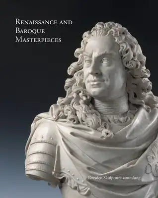 Renaissance and Baroque Masterpieces: Dresden Skulpturensammlung
