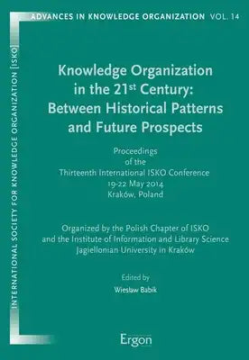 Knowledge Organization in the 21st Century: Between Historical Patterns and Future Prospects: Proceedings of the Thirteenth International Isko Confere
