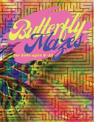 Butterfly Mazes for Kids Ages 8-12: Maze Puzzle Books An Amazing Maze Activity Book for Kids (Maze Books for Kids); Hours of Fun with Challenging Maze