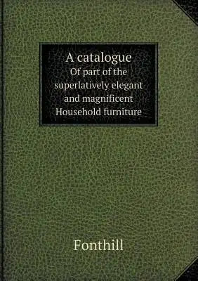 A Catalogue of Part of the Superlatively Elegant and Magnificent Household Furniture