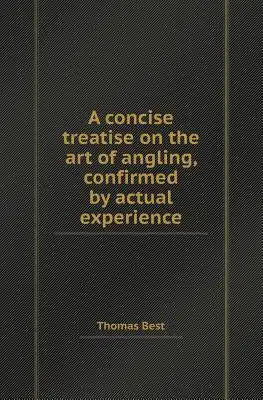A Concise Treatise on the Art of Angling, Confirmed by Actual Experience