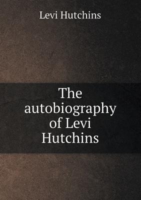 The autobiography of Levi Hutchins