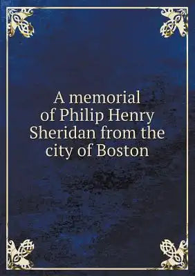 A memorial of Philip Henry Sheridan from the city of Boston