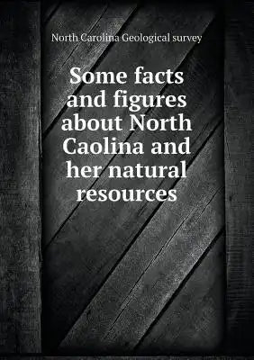 Some facts and figures about North Caolina and her natural resources