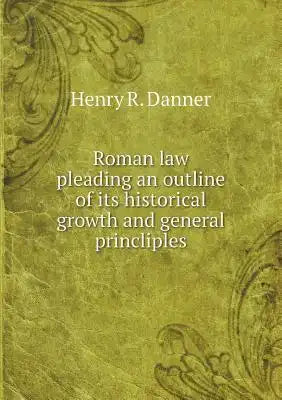 Roman law pleading an outline of its historical growth and general princliples