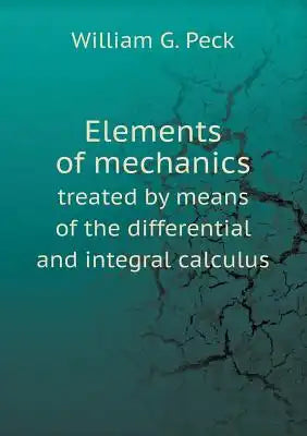 Elements of mechanics treated by means of the differential and integral calculus