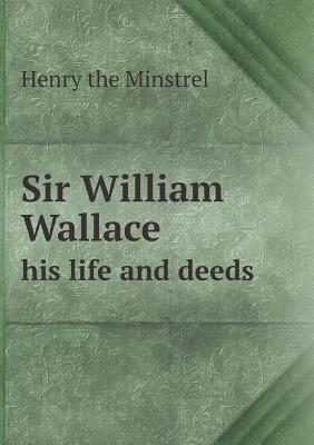 Sir William Wallace his life and deeds