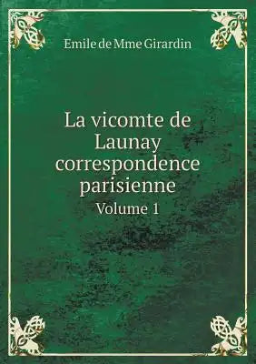 La vicomte de Launay correspondence parisienne Volume 1