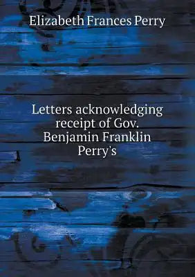 Letters acknowledging receipt of Gov. Benjamin Franklin Perry's