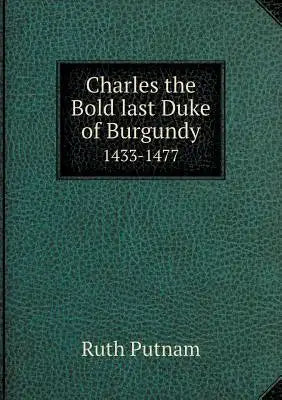 Charles the Bold last Duke of Burgundy 1433-1477