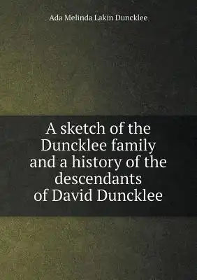 A sketch of the Duncklee family and a history of the descendants of David Duncklee