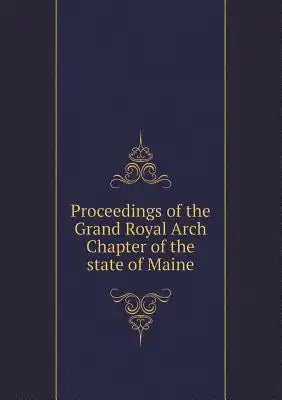 Proceedings of the Grand Royal Arch Chapter of the State of Maine