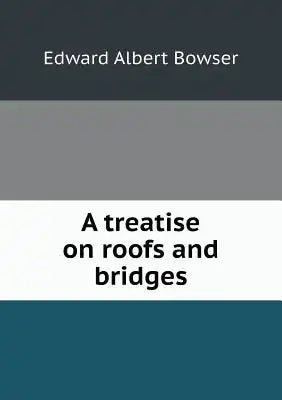 A Treatise on Roofs and Bridges