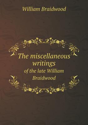 The miscellaneous writings of the late William Braidwood