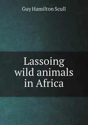 Lassoing wild animals in Africa