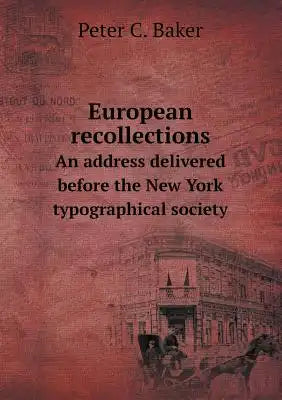 European recollections An address delivered before the New York typographical society