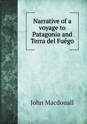 Narrative of a voyage to Patagonia and Terra del Fuégo