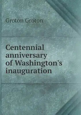 Centennial anniversary of Washington's inauguration