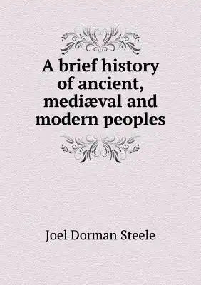 A brief history of ancient, mediæval and modern peoples