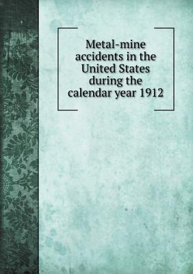 Metal-Mine Accidents in the United States During the Calendar Year 1912