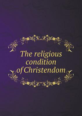 The religious condition of Christendom