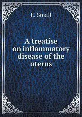 A treatise on inflammatory disease of the uterus