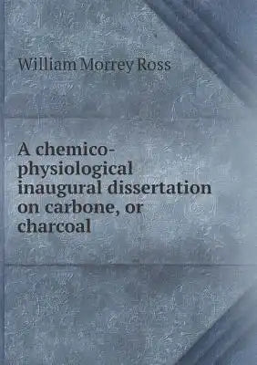 A chemico-physiological inaugural dissertation on carbone, or charcoal