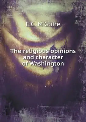 The religious opinions and character of Washington
