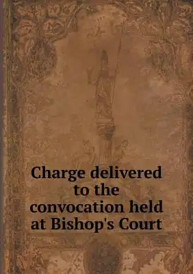 Charge delivered to the convocation held at Bishop's Court