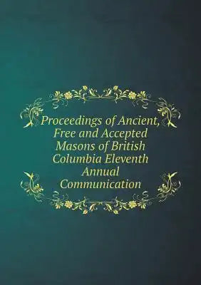 Proceedings of Ancient, Free and Accepted Masons of British Columbia Eleventh Annual Communication