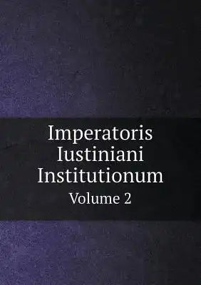 Imperatoris Iustiniani Institutionum Volume 2