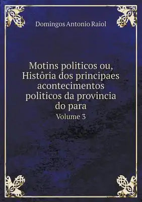 Motins politicos ou, Histôria dos principaes acontecimentos politicos da provincia do para Volume 3