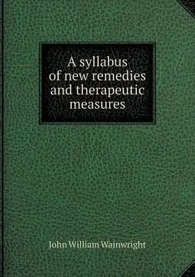 A syllabus of new remedies and therapeutic measures