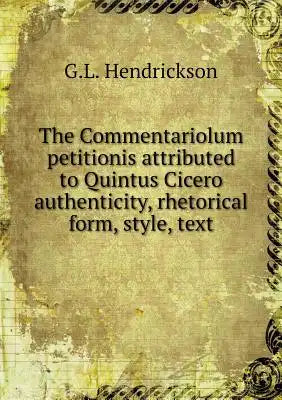 The Commentariolum petitionis attributed to Quintus Cicero authenticity, rhetorical form, style, text
