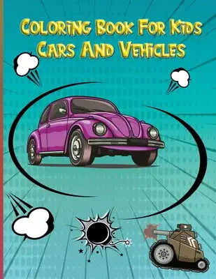 Coloring Book For Kids Cars And Vehicles: 50 Large Pages for boys and girls to improves their drawing skills, Ages 3-8, Toddlers and Preschoolers